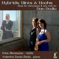 Title: Hybrids, Hints & Hooks: Music for Violin/Piano & Solo Violin by Dan Dediu, Artist: Irina Muresanu