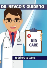 Title: Dr. Nevco's Guide to Kid Care: Toddlers to Teens