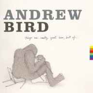 Title: Things Are Really Great Here, Sort Of..., Artist: Andrew Bird