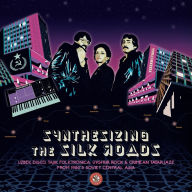 Title: Synthesizing the Silk Roads: Uzbek Disco, Tajik Folktronica, Uyghur Rock & Crimean Tatar Jazz from 1980s Soviet Central Asia, Artist: Synthesizing The Silk Roads: Uzbek Disco / Various