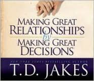Title: Making Great Relationships by Making Great Decisions, Artist: T.D. Jakes