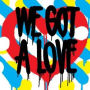 We Got a Love