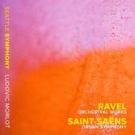 Title: Ravel: Orchestral Works; Saint-Sa¿¿ns: Organ Symphony, Artist: Ludovic Morlot