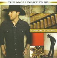 Title: The Man I Want to Be, Artist: Chris Young