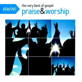 Playlist: The Very Best of Gospel Praise & Worship