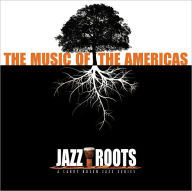 Title: Jazz Roots: The Music of the Americas, Artist: 