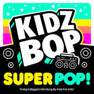 Title: Kidz Bop Super Pop, Artist: Kidz Bop Kids