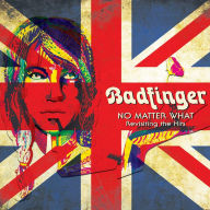 Title: No Matter What: Revisiting the Hits, Artist: Badfinger