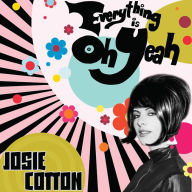 Title: Everything Is Oh Yeah, Artist: Josie Cotton
