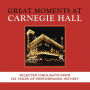 Great Moments at Carnegie Hall [Selected Highlights from 125 Years of Performance History]