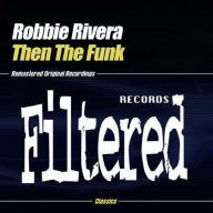 Title: Then the Funk, Artist: Robbie Rivera