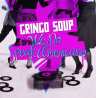 Title: We No Speak Americano, Artist: Gringo Soup