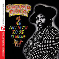 Title: You Ain't Never Too Old to Boogie, Artist: Swamp Dogg