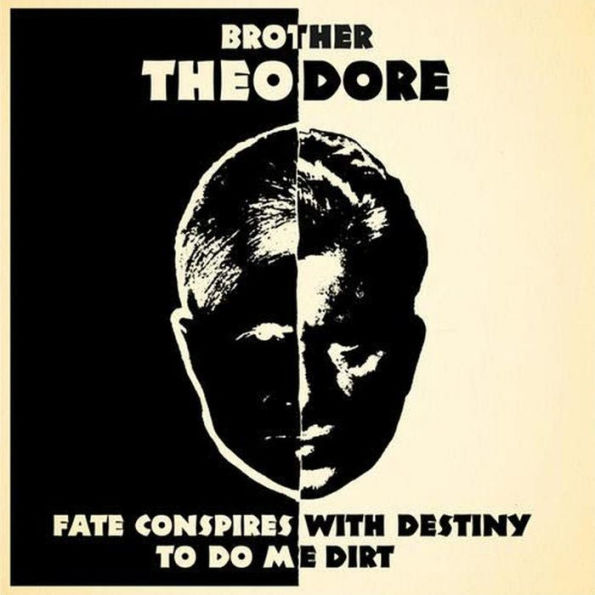 Brother Theodore: Fate Conspires With Destiny to Do Me Dirt