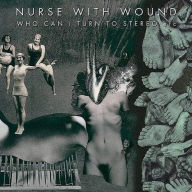 Title: Who Can I Turn to Stereo, Artist: Nurse with Wound