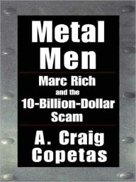 Title: Metal Men: Marc Rich and the $10 Billion Scam, Author: A. Craig Copetas