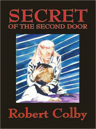 Title: Secret of the Second Door, Author: Robert Colby