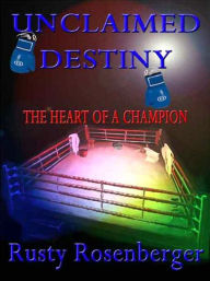 Title: Unclaimed Destiny: The Heart of a Champion, Author: Rusty Rosenberger