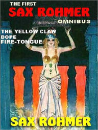 The First Sax Rohmer Omnibus: Fire-Tongue; Dope; The Yellow Claw