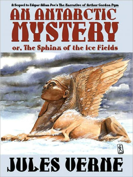 An Antarctic Mystery; or, The Sphinx of the Ice Fields: A Sequel to Edgar Allan Poe's The Narrative of Arthur Gordon Pym