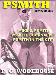 The Psmith Omnibus: Mike and Psmith; Psmith in the City; Psmith, Journalist