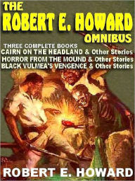 The Robert E. Howard Omnibus: Three Complete Books