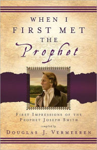 When I First Met the Prophet - First Impressions of the Prophet Joseph Smith