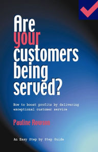 Are Your Customers Being Served?: How to Boost Profits by Giving Exceptional Customer Service