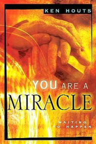 Title: You Are a Miracle: Waiting to Happen, Author: Ken Houts