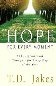 Title: Hope for Every Moment: 365 Inspirational Thoughts for Every Day of the Year, Author: T. D. Jakes