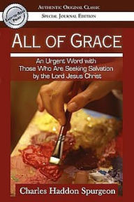 Title: All of Grace: An Earnest Word with Those Who Are Seeking Salvation by the Lord Jesus Christ, Author: Charles Haddon Spurgeon