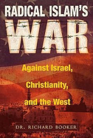 Title: Radical Islam's War Against Israel, Christianity, and the West, Author: Richard Booker