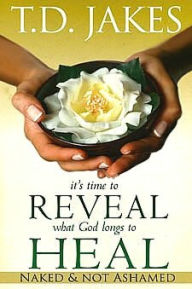 Title: It's Time to Reveal What God Longs to Heal: Naked and Not Ashamed, Author: T. D. Jakes