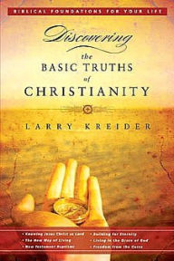 Title: Discovering the Basic Truths of Christianity: Pretitle: Biblical Foundations for Your Life; Subtitle: Knowing Jesus Christ as Lord, the New Way of Living, New Testament Baptisms, Building for Eternity, Living in the Grace of God, and Freedom from the Curs, Author: Larry Kreider