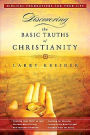 Discovering the Basic Truths of Christianity: Pretitle: Biblical Foundations for Your Life; Subtitle: Knowing Jesus Christ as Lord, the New Way of Living, New Testament Baptisms, Building for Eternity, Living in the Grace of God, and Freedom from the Curs