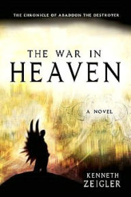Title: The War in Heaven: The Chronicle of Abaddon the Destroyer, Author: Kenneth Zeigler