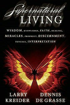 Supernatural Living: Wisdom, Knowledge, Faith, Healing, Miracles, Prophecy, Discernment, Tongues, Interpretation