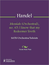 Title: Messiah (Orchestral), no. 45: I know that my Redeemer liveth, Author: George Frideric Handel