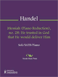 Title: Messiah (Piano Reduction), no. 28: He trusted in God that He would deliver Him, Author: George Frideric Handel