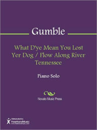 Title: What D'ye Mean You Lost Yer Dog / Flow Along River Tennessee, Author: Albert Gumble