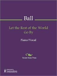 Title: Let the Rest of the World Go By, Author: Ernest R. Ball