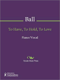 Title: To Have, To Hold, To Love, Author: Ernest R. Ball