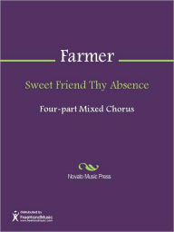 Title: Sweet Friend Thy Absence, Author: John Farmer