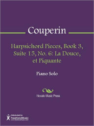 Title: Harpsichord Pieces, Book 3, Suite 15, No. 6: La Douce, et Piquante, Author: Francois Couperin