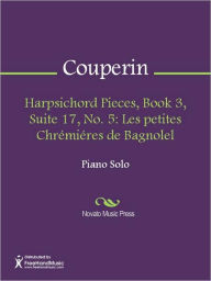 Title: Harpsichord Pieces, Book 3, Suite 17, No. 5: Les petites Chremieres de Bagnolel, Author: Francois Couperin