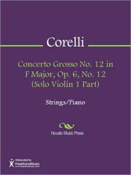 Title: Concerto Grosso No. 12 in F Major, Op. 6, No. 12 (Solo Violin 1 Part), Author: Arcangelo Corelli
