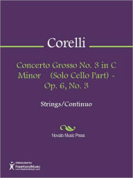 Title: Concerto Grosso No. 3 in C Minor (Solo Cello Part) - Op. 6, No. 3, Author: Arcangelo Corelli