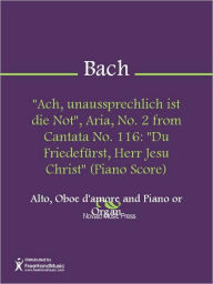 Title: Ach, unaussprechlich ist die Not, Aria, No. 2 from Cantata No. 116: Du Friedefurst, Herr Jesu Christ (Piano Score), Author: Johann Sebastian Bach