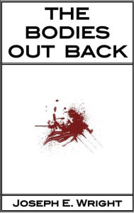Title: The Bodies Out Back, Author: Joseph E. Wright