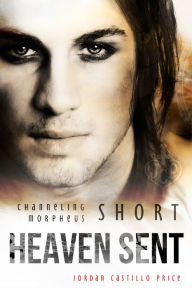 Title: Heaven Sent: a Channeling Morpheus Short, Author: Jordan Castillo Price